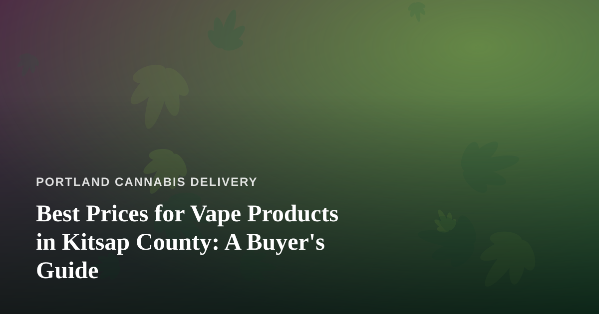 Best Prices for Vape Products in Kitsap County: A Buyer’s Guide