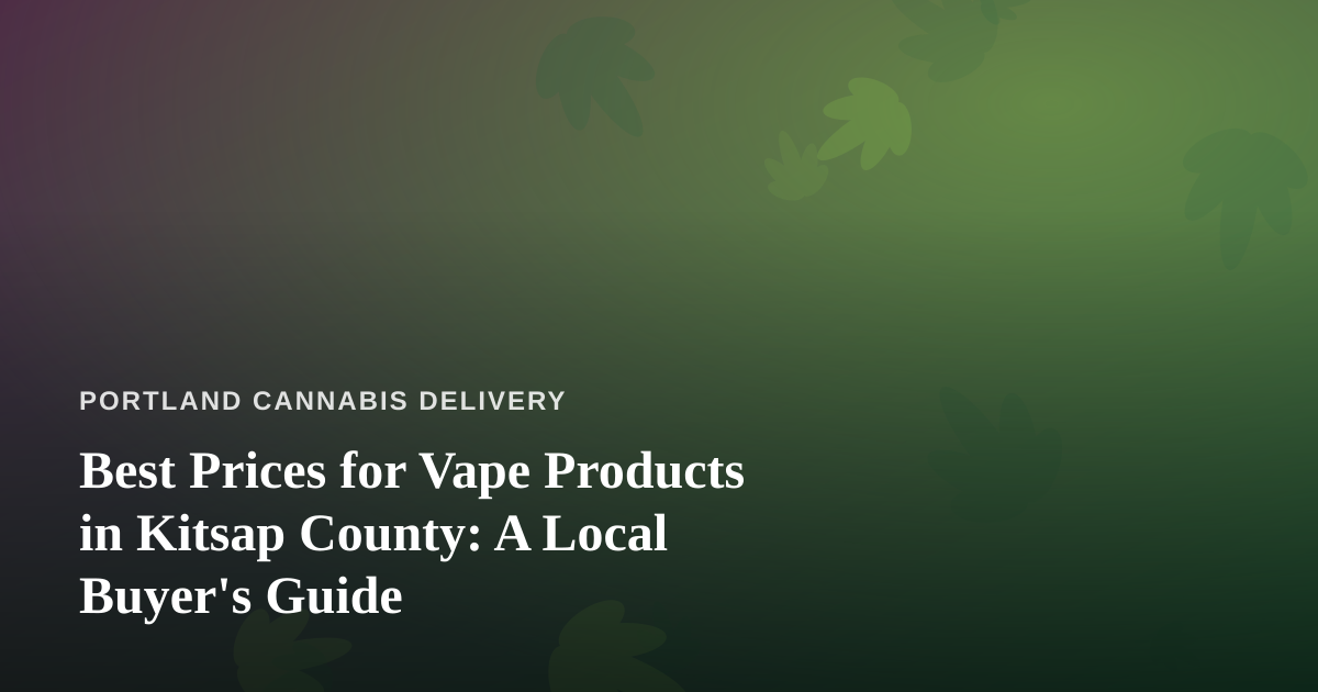 Best Prices for Vape Products in Kitsap County: A Local Buyer’s Guide