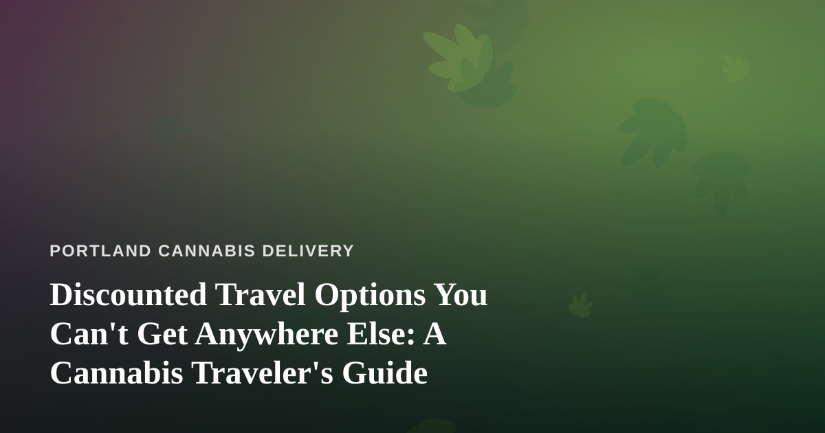 Discounted Travel Options You Can’t Get Anywhere Else: A Cannabis Traveler’s Guide