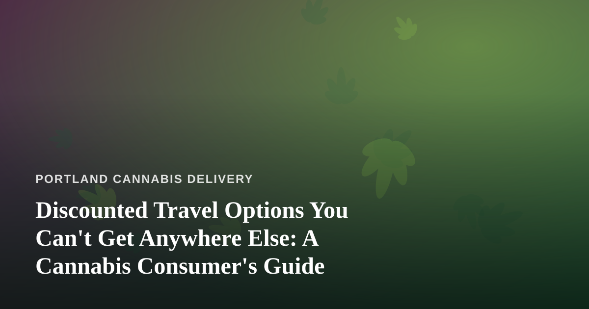 Discounted Travel Options You Can’t Get Anywhere Else: A Cannabis Consumer’s Guide