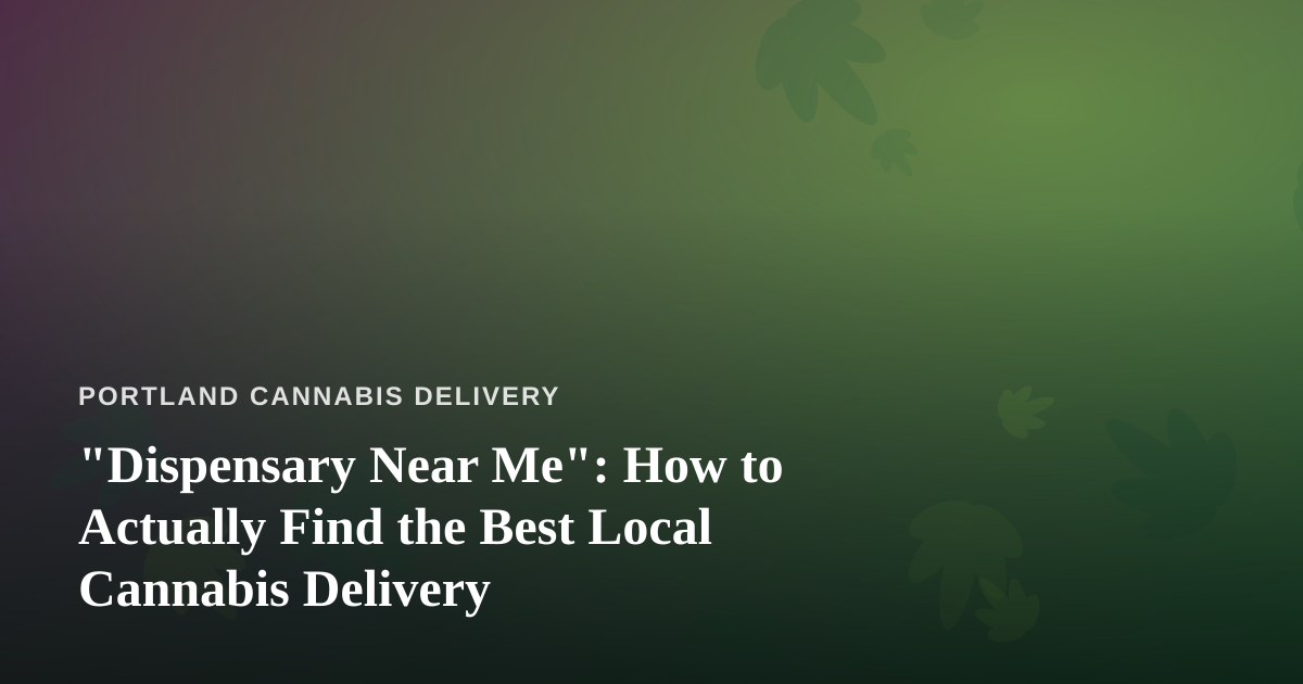 “Dispensary Near Me”: How to Actually Find the Best Local Cannabis Delivery