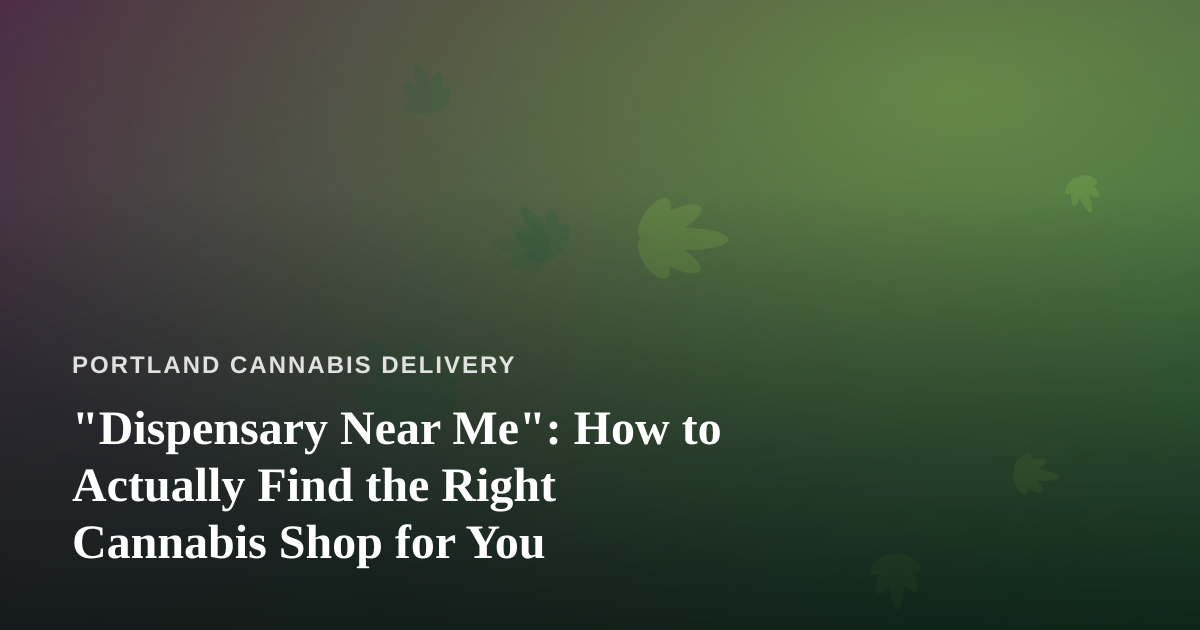 “Dispensary Near Me”: How to Actually Find the Right Cannabis Shop for You