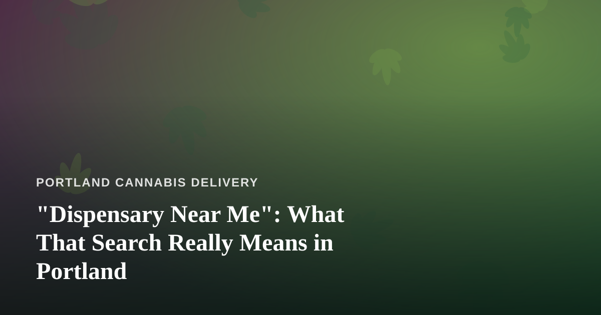 “Dispensary Near Me”: What That Search Really Means in Portland