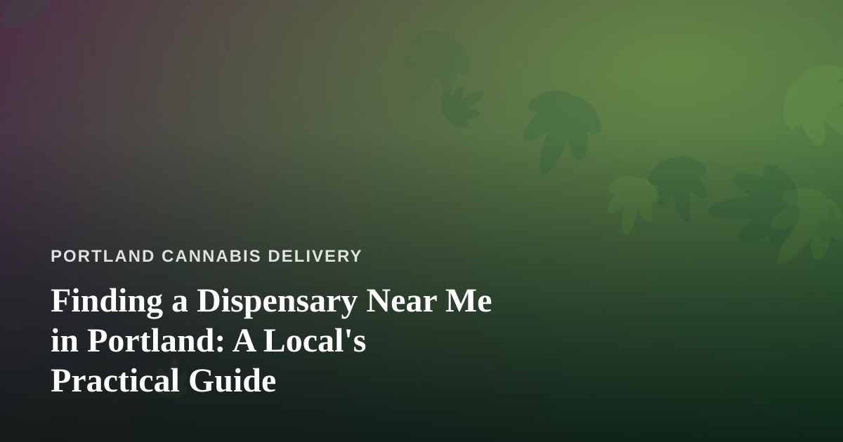Finding a Dispensary Near Me in Portland: A Local’s Practical Guide