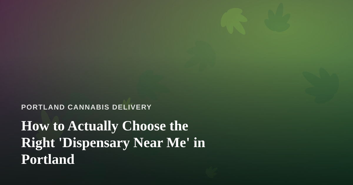 How to Actually Choose the Right ‘Dispensary Near Me’ in Portland