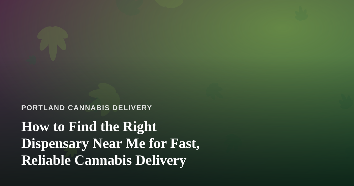 How to Find the Right Dispensary Near Me for Fast, Reliable Cannabis Delivery