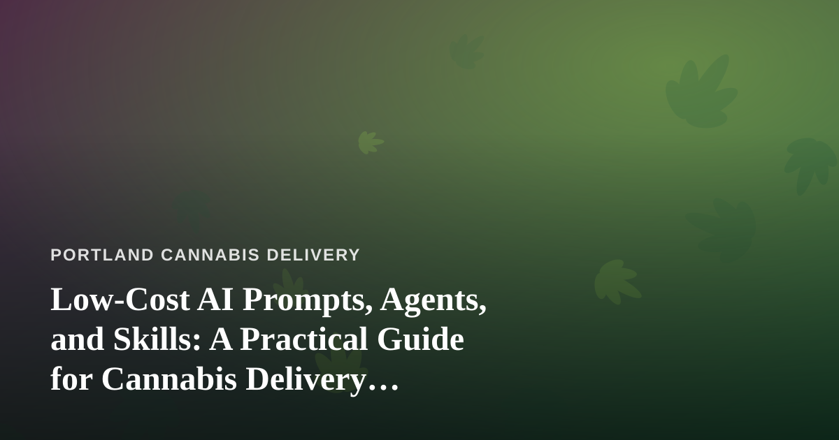 Low-Cost AI Prompts, Agents, and Skills: A Practical Guide for Cannabis Delivery Operators