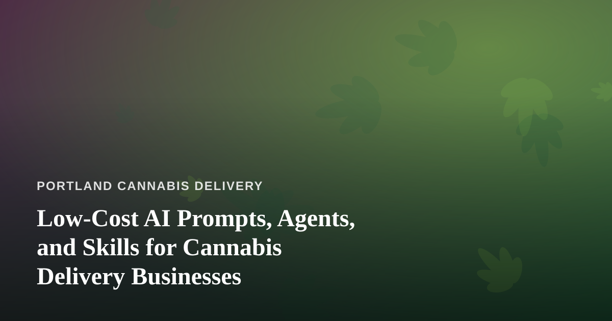 Low-Cost AI Prompts, Agents, and Skills for Cannabis Delivery Businesses