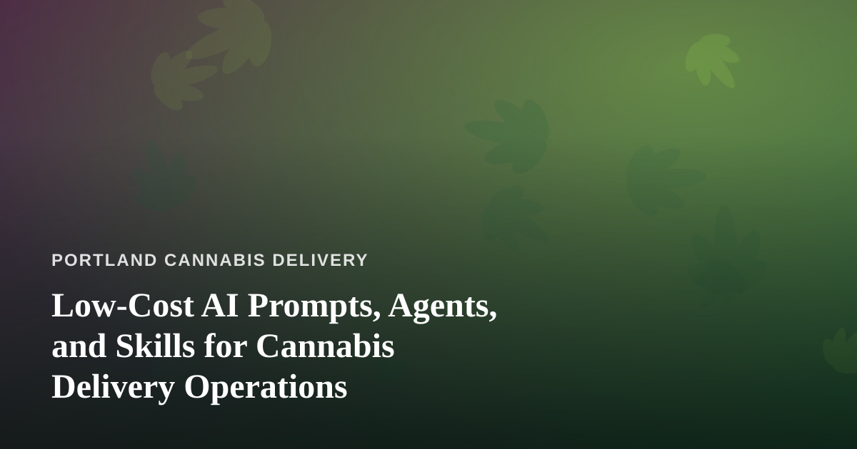 Low-Cost AI Prompts, Agents, and Skills for Cannabis Delivery Operations