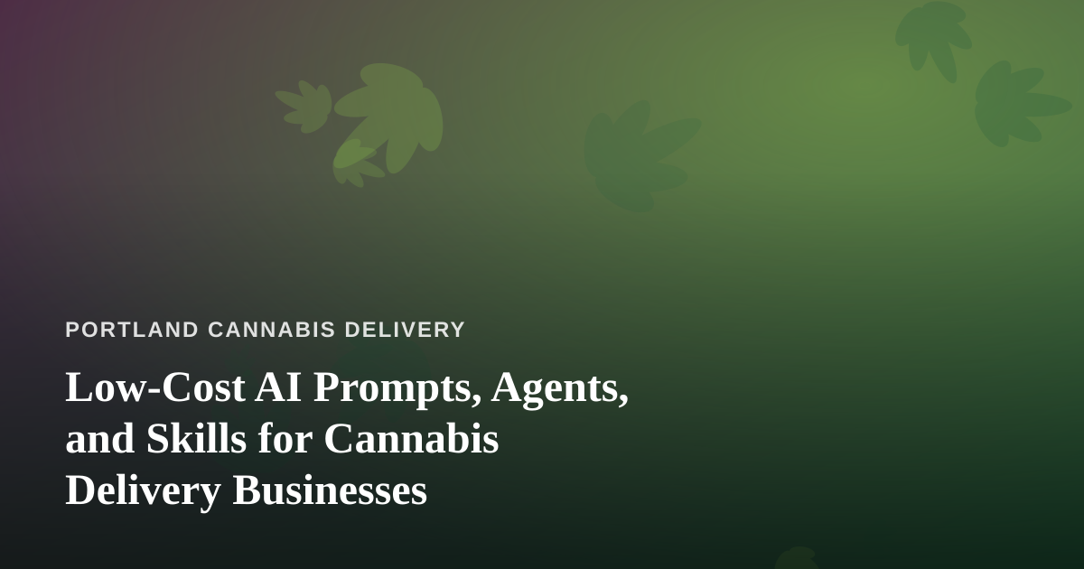 Low-Cost AI Prompts, Agents, and Skills for Cannabis Delivery Businesses