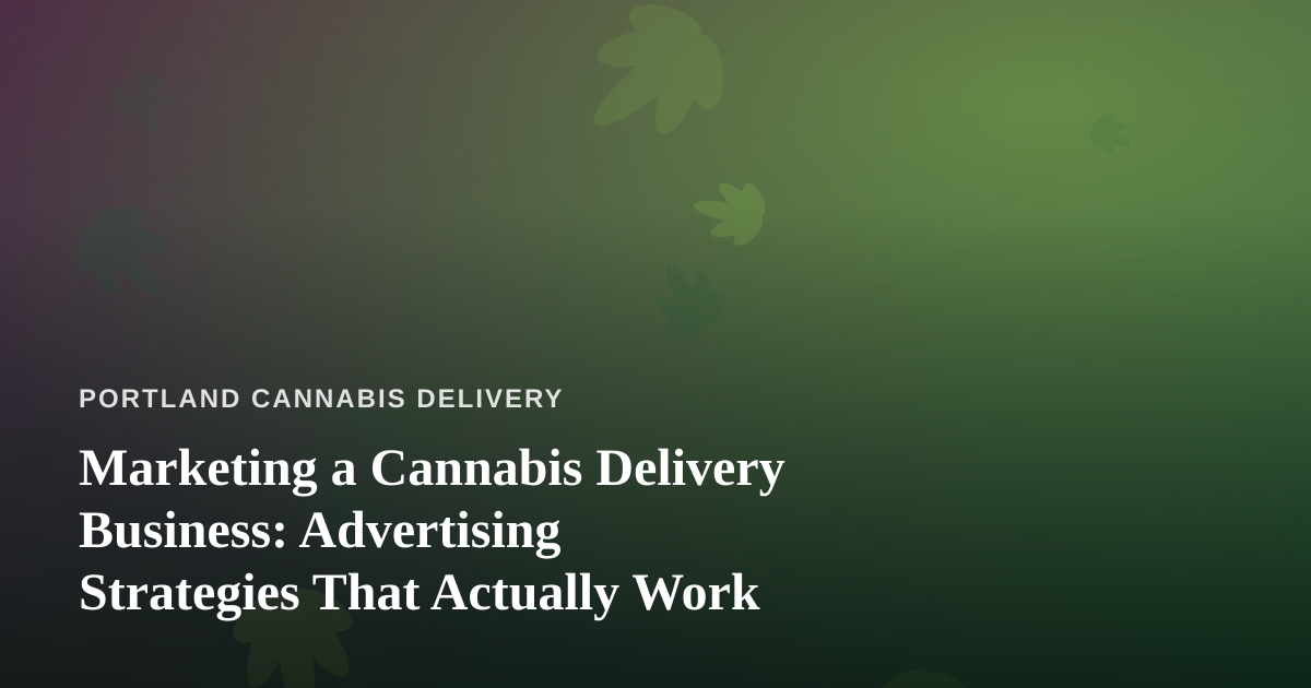 Marketing a Cannabis Delivery Business: Advertising Strategies That Actually Work