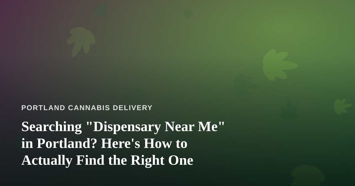 Searching “Dispensary Near Me” in Portland? Here’s How to Actually Find the Right One