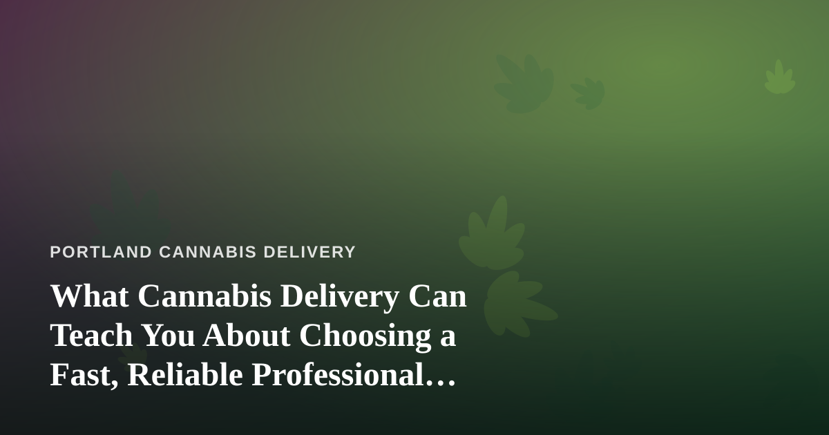 What Cannabis Delivery Can Teach You About Choosing a Fast, Reliable Professional Lawn Care Company