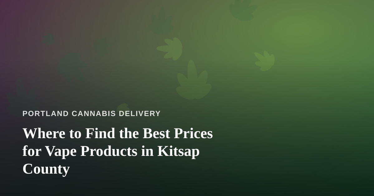 Where to Find the Best Prices for Vape Products in Kitsap County