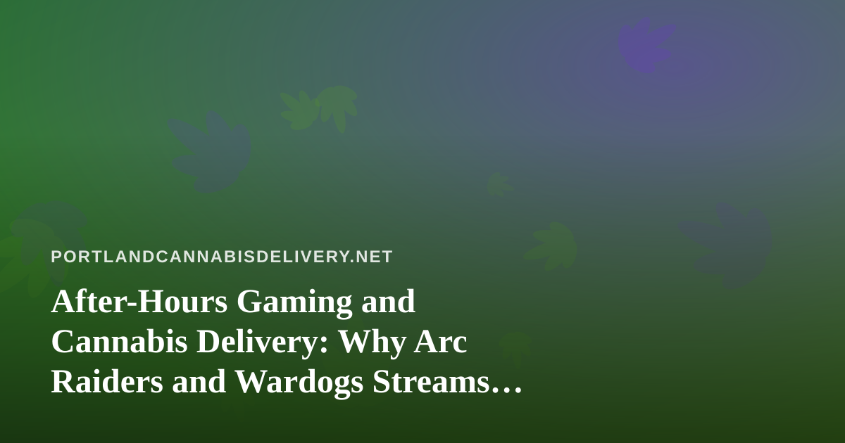 After-Hours Gaming and Cannabis Delivery: Why Arc Raiders and Wardogs Streams Pair So Well