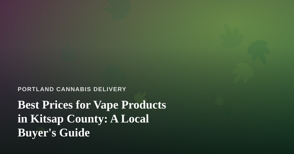Best Prices for Vape Products in Kitsap County: A Local Buyer’s Guide