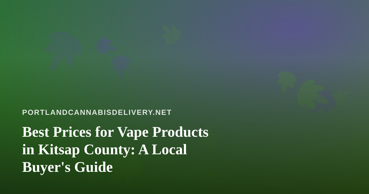 Best Prices for Vape Products in Kitsap County: A Local Buyer’s Guide