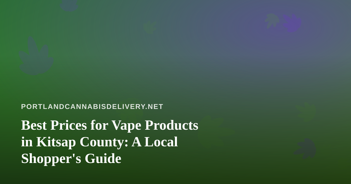 Best Prices for Vape Products in Kitsap County: A Local Shopper’s Guide