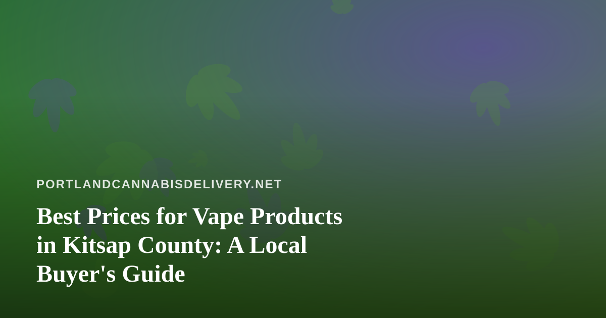 Best Prices for Vape Products in Kitsap County: A Local Buyer’s Guide