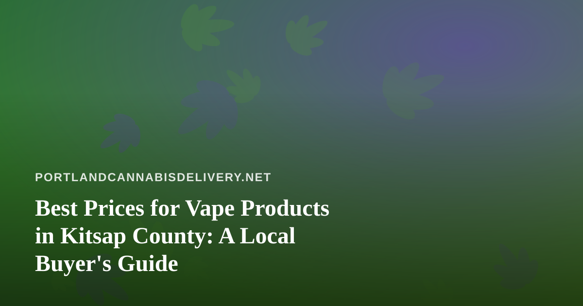 Best Prices for Vape Products in Kitsap County: A Local Buyer’s Guide