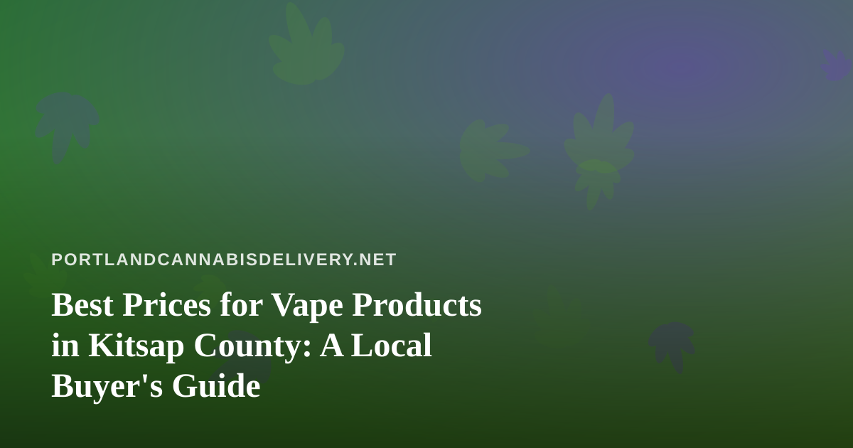 Best Prices for Vape Products in Kitsap County: A Local Buyer’s Guide