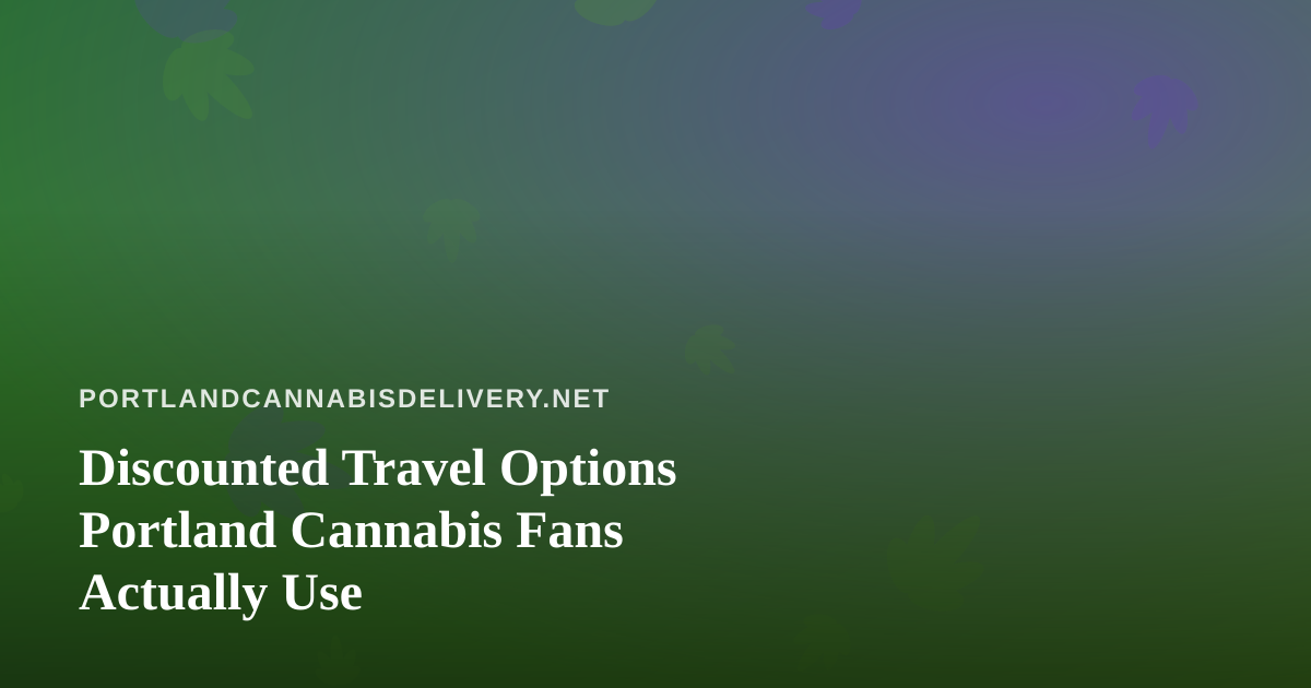 Discounted Travel Options Portland Cannabis Fans Actually Use