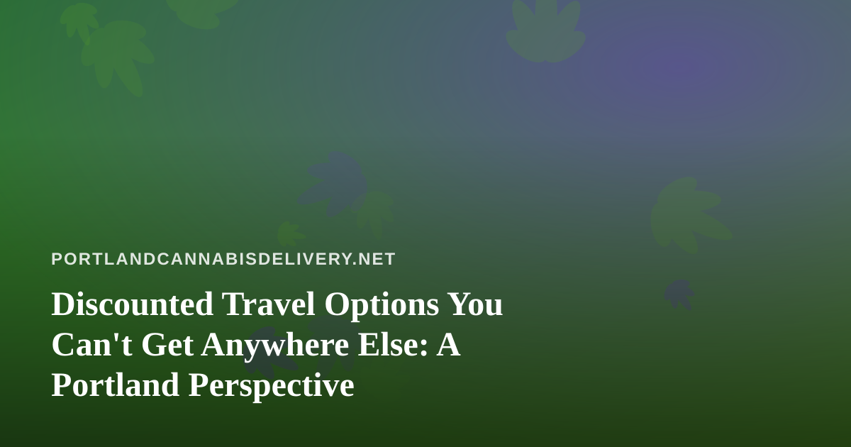 Discounted Travel Options You Can’t Get Anywhere Else: A Portland Perspective