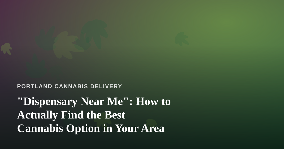 “Dispensary Near Me”: How to Actually Find the Best Cannabis Option in Your Area