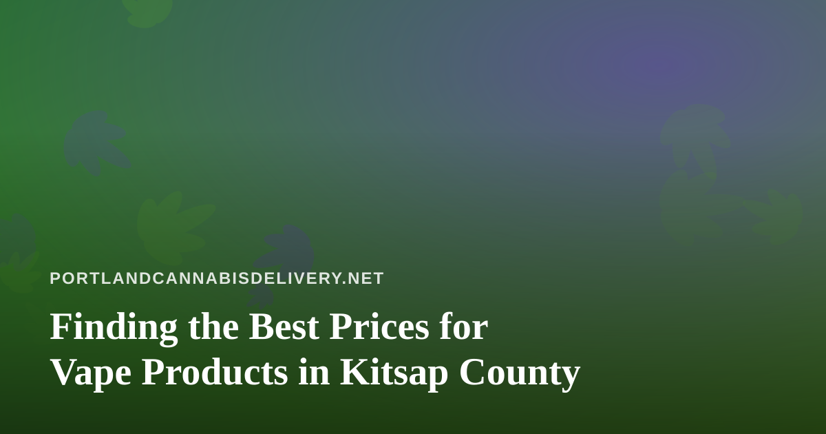 Finding the Best Prices for Vape Products in Kitsap County