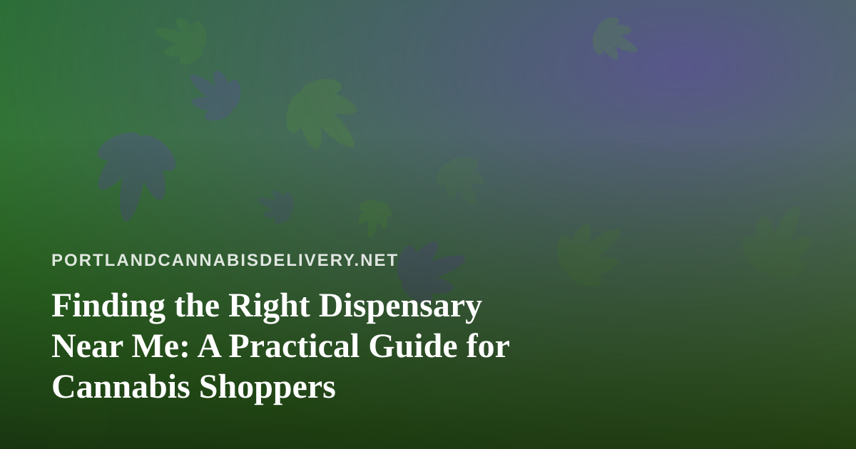 Finding the Right Dispensary Near Me: A Practical Guide for Cannabis Shoppers
