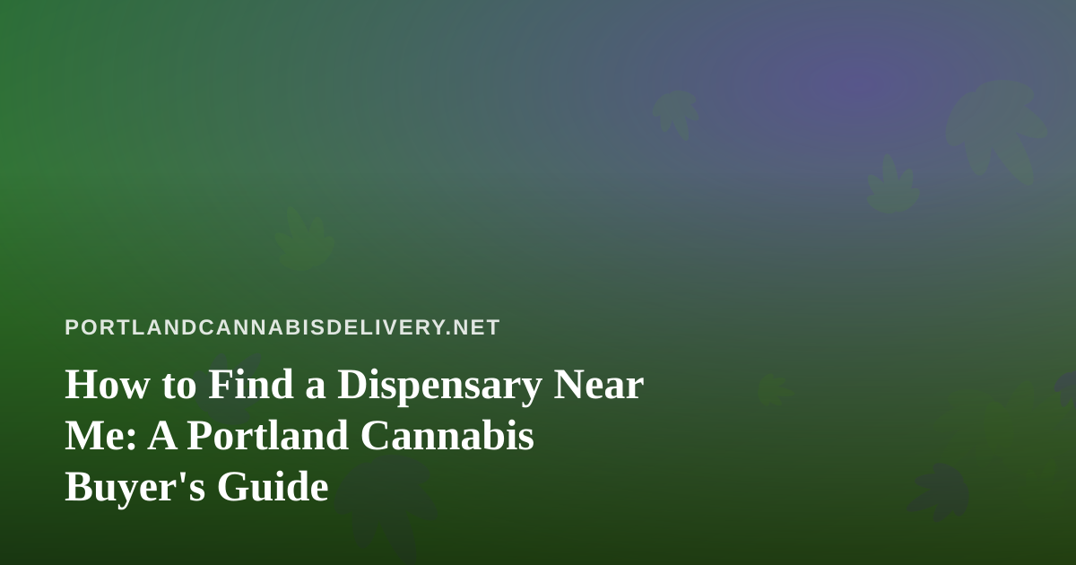 How to Find a Dispensary Near Me: A Portland Cannabis Buyer’s Guide
