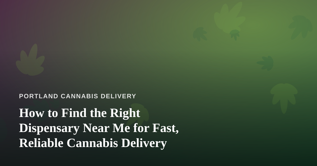 How to Find the Right Dispensary Near Me for Fast, Reliable Cannabis Delivery