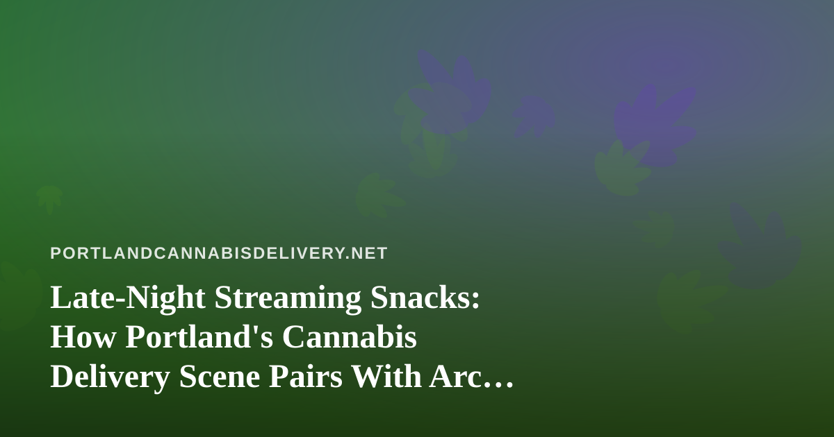 Late-Night Streaming Snacks: How Portland’s Cannabis Delivery Scene Pairs With Arc Raiders and Wardogs Marathons