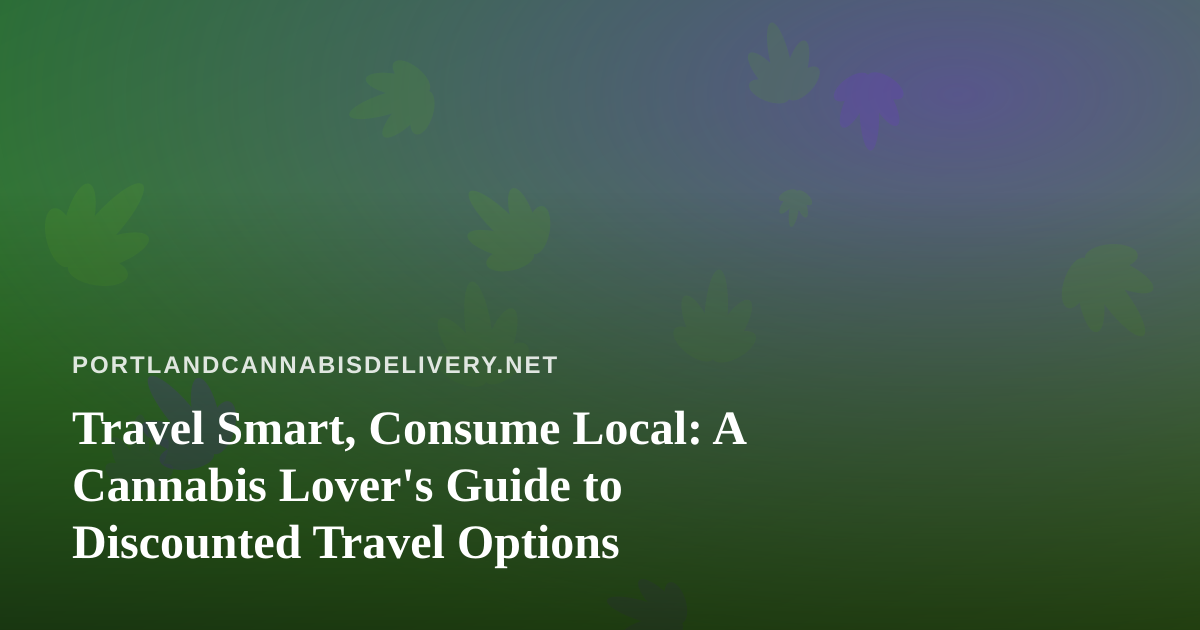 Travel Smart, Consume Local: A Cannabis Lover’s Guide to Discounted Travel Options