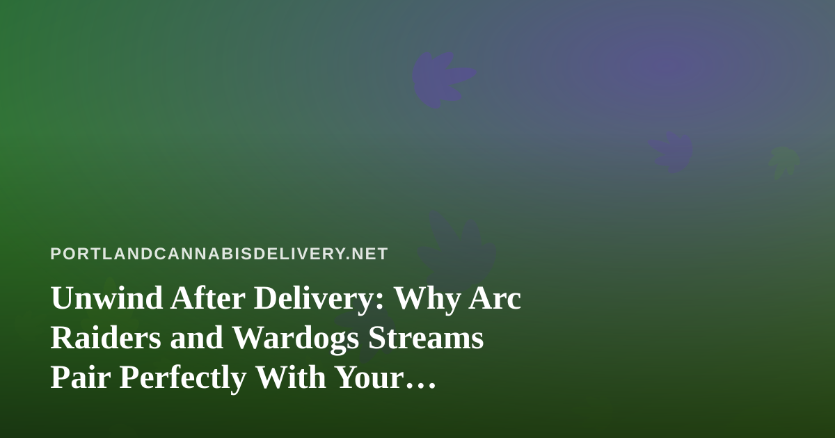 Unwind After Delivery: Why Arc Raiders and Wardogs Streams Pair Perfectly With Your Portland Evening