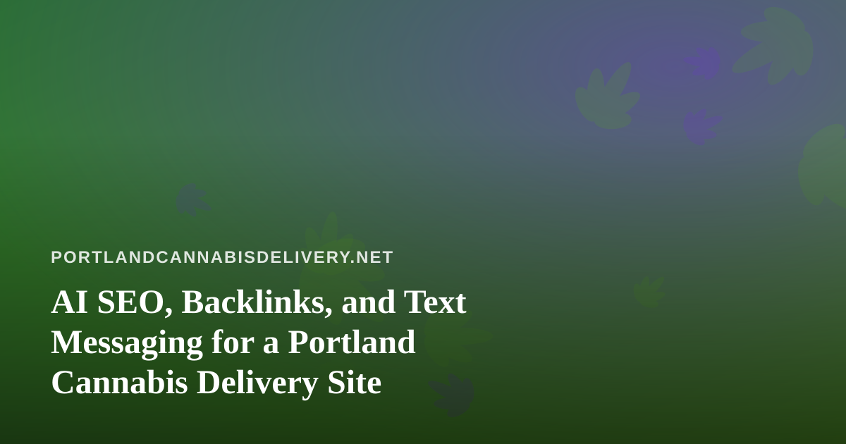 AI SEO, Backlinks, and Text Messaging for a Portland Cannabis Delivery Site