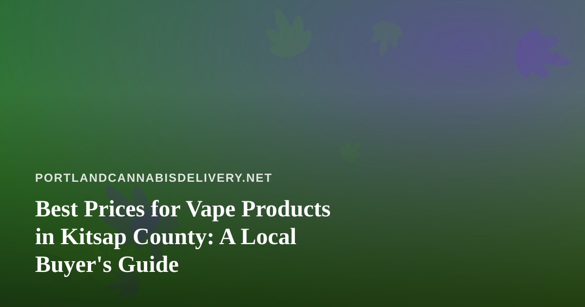 Best Prices for Vape Products in Kitsap County: A Local Buyer’s Guide