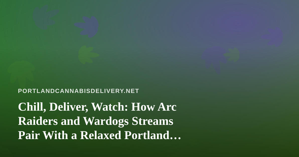 Chill, Deliver, Watch: How Arc Raiders and Wardogs Streams Pair With a Relaxed Portland Night In