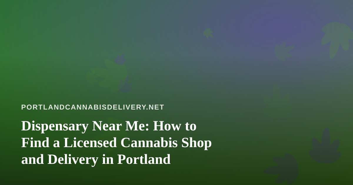 Dispensary Near Me: How to Find a Licensed Cannabis Shop and Delivery in Portland