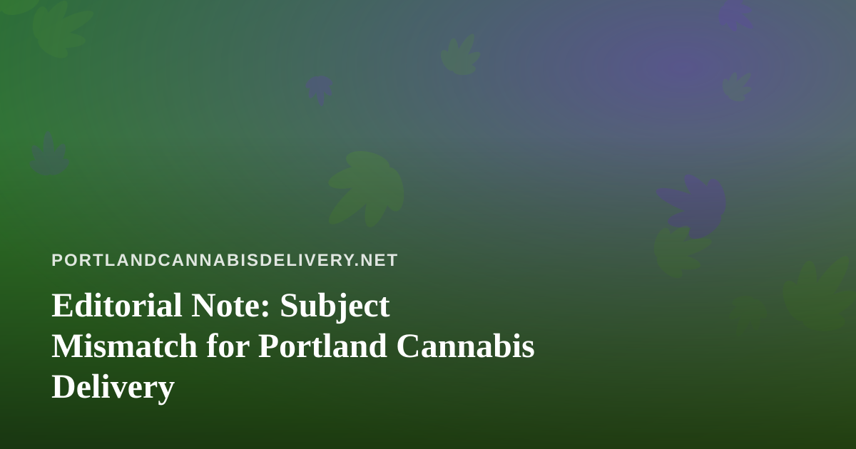 Editorial Note: Subject Mismatch for Portland Cannabis Delivery