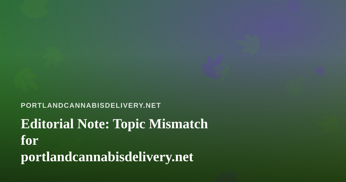 Editorial Note: Topic Mismatch for portlandcannabisdelivery.net