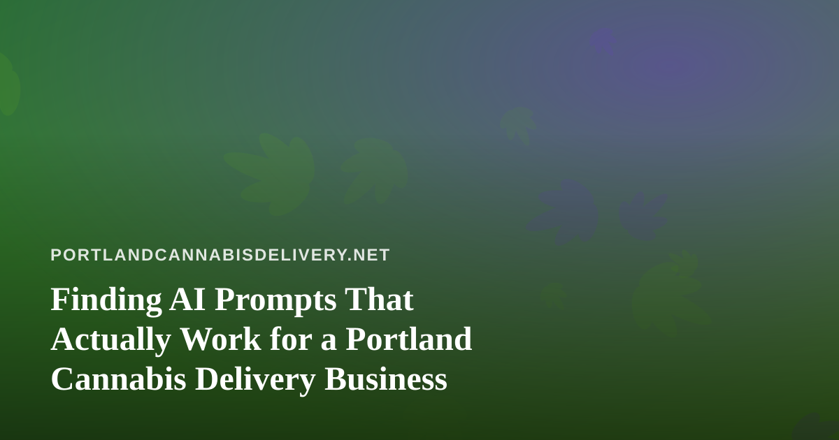 Finding AI Prompts That Actually Work for a Portland Cannabis Delivery Business