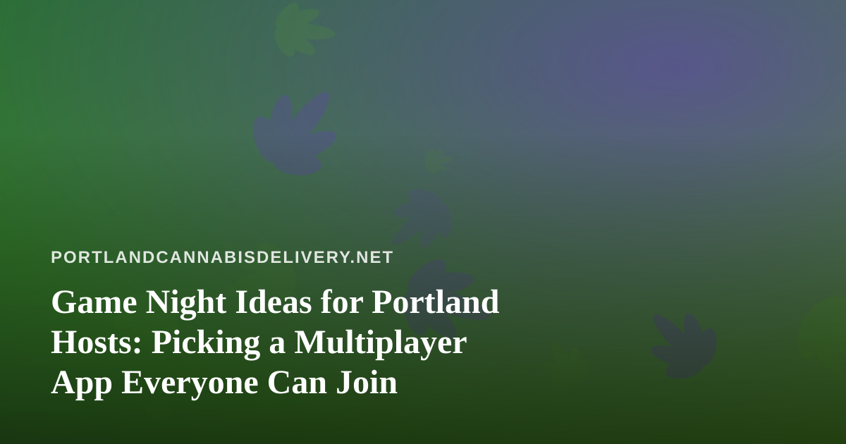 Game Night Ideas for Portland Hosts: Picking a Multiplayer App Everyone Can Join