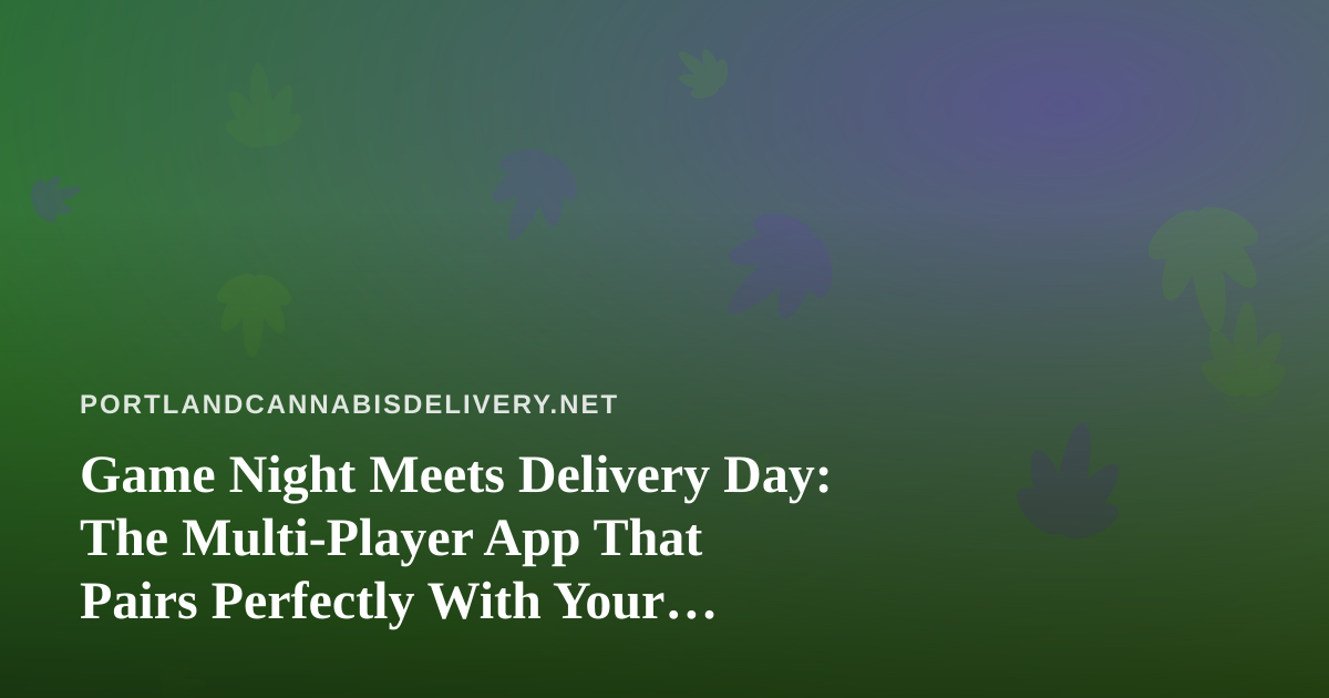 Game Night Meets Delivery Day: The Multi-Player App That Pairs Perfectly With Your Order