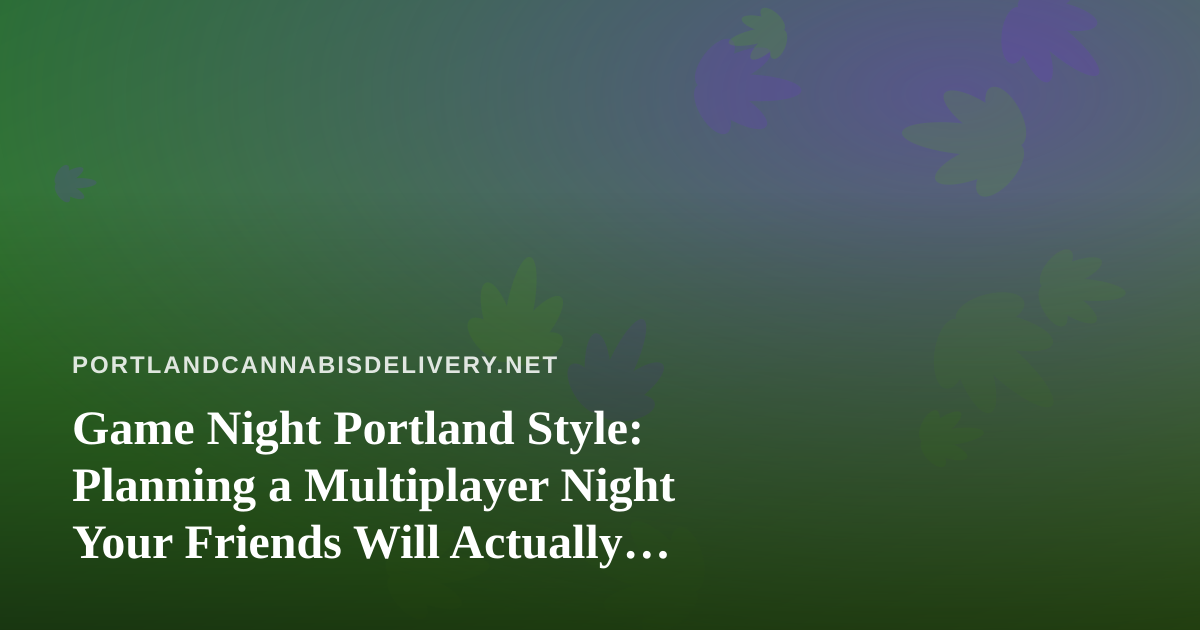Game Night Portland Style: Planning a Multiplayer Night Your Friends Will Actually Remember