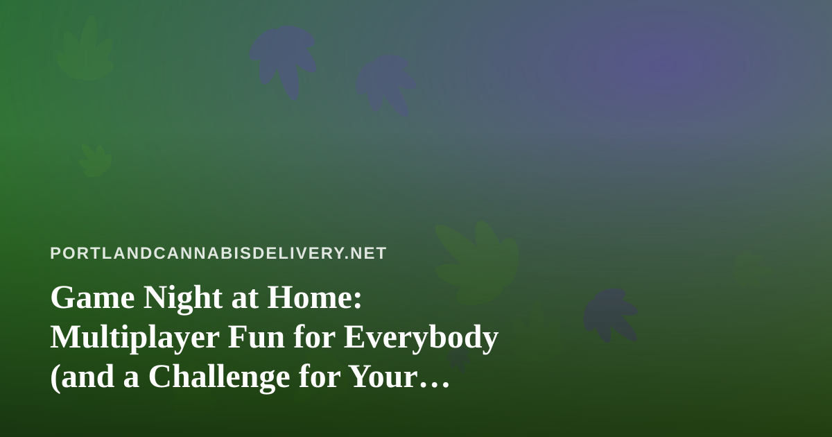 Game Night at Home: Multiplayer Fun for Everybody (and a Challenge for Your Friends)
