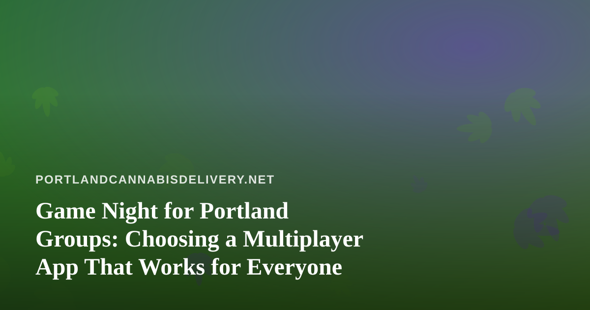 Game Night for Portland Groups: Choosing a Multiplayer App That Works for Everyone