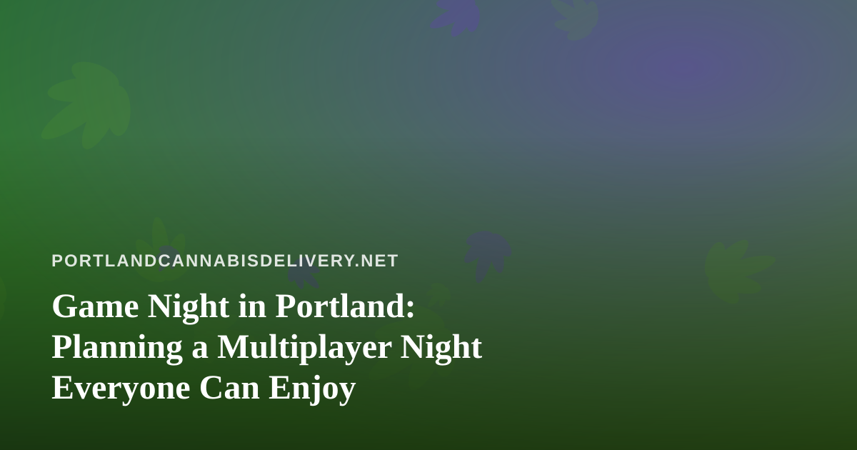Game Night in Portland: Planning a Multiplayer Night Everyone Can Enjoy