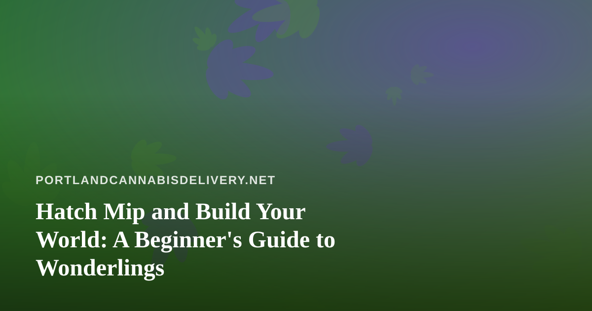 Hatch Mip and Build Your World: A Beginner’s Guide to Wonderlings