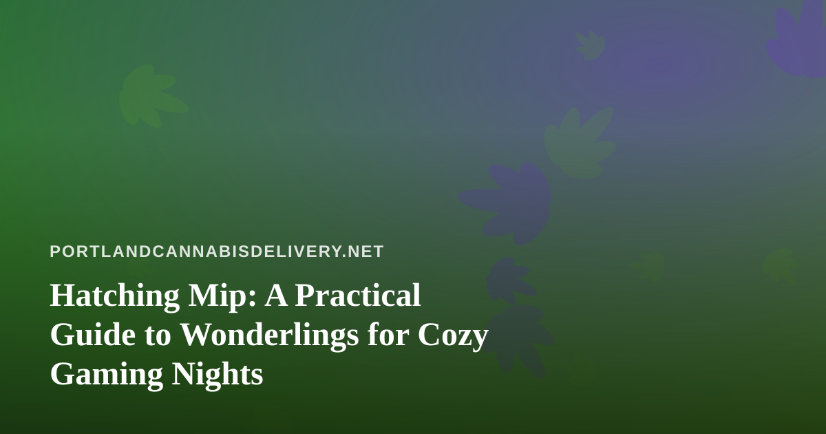 Hatching Mip: A Practical Guide to Wonderlings for Cozy Gaming Nights